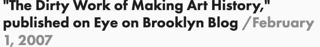 Excerpt from an article titled "The Dirty Work of Making Art History" published on Eye on Brooklyn Blog, dated February 1, 2007.