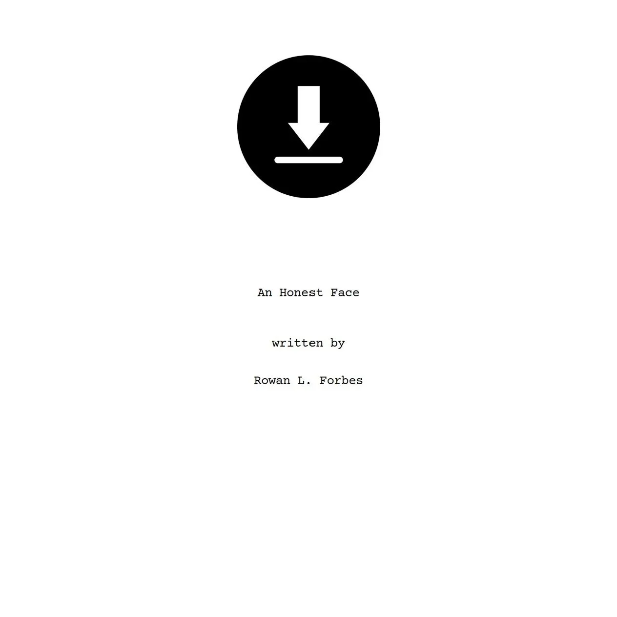 A screenplay cover titled 'An Honest Face' written by Rowan L. Forbes, with a black download icon at the top and minimal text in the center.