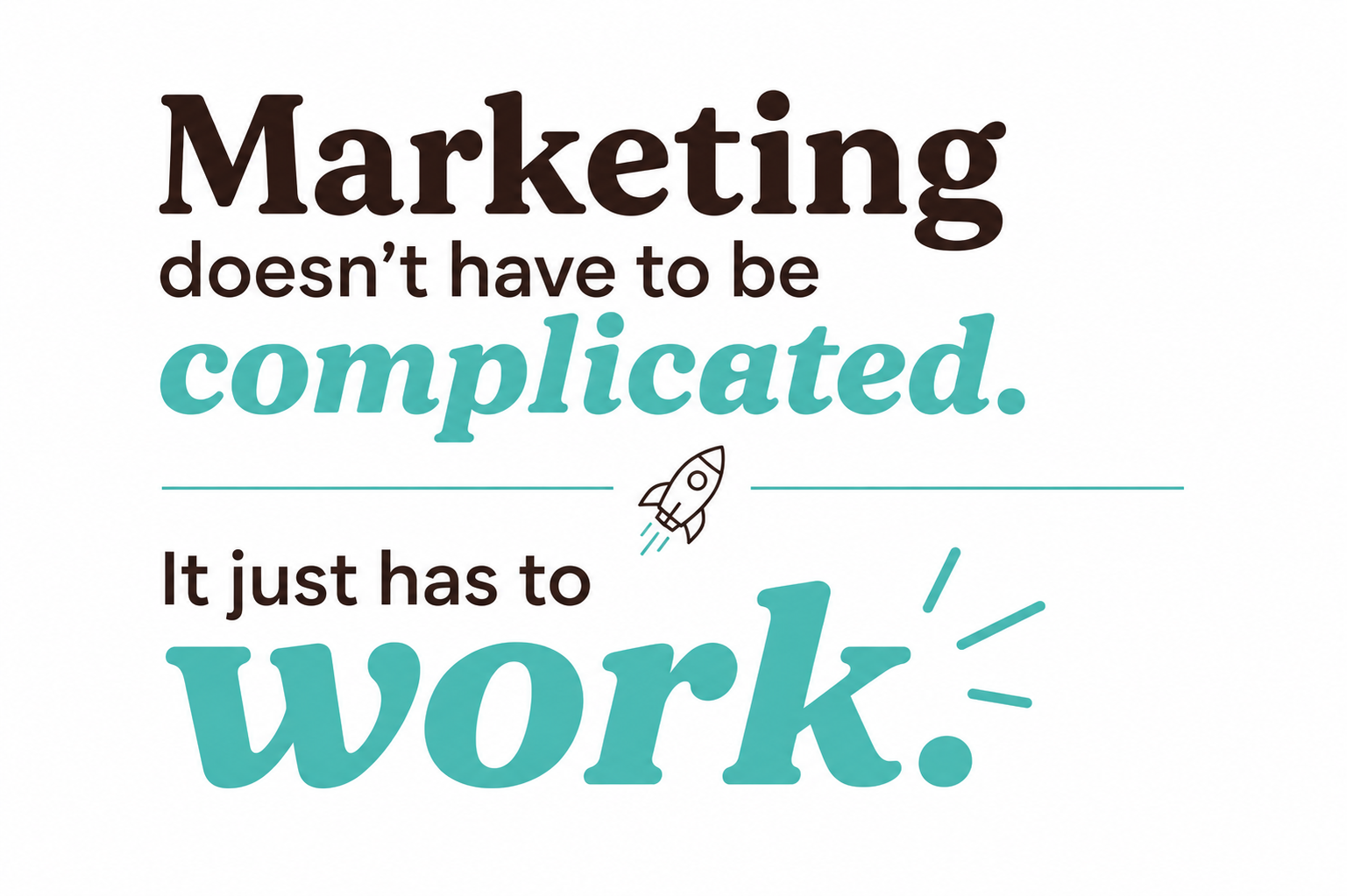 Graphic displaying the message "Marketing doesn't have to be complicated. It just has to work." with a rocket icon, symbolising simple, effective marketing.