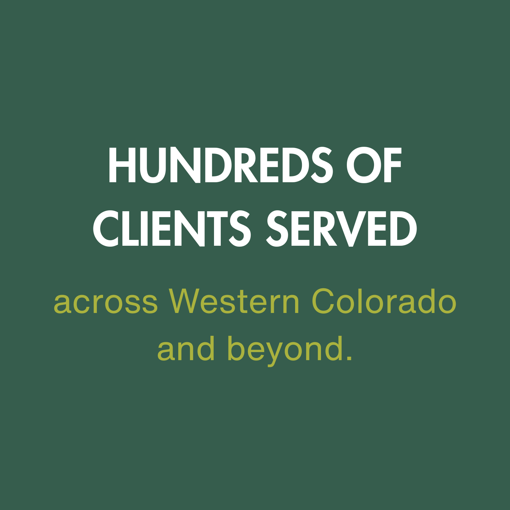 Hundreds of clients served across western Colorado and beyond.