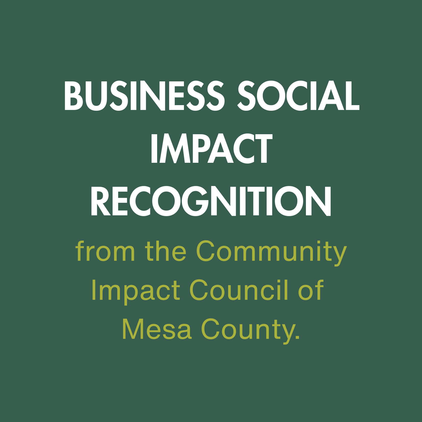 BUSINESS SOCIAL IMPACT RECOGNITION from the Community Impact Council of Mesa County.