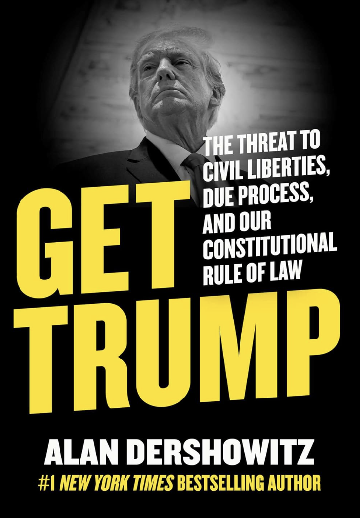 Book cover featuring a black and white photo of Donald Trump with bold yellow and white text. The title reads 'GET TRUMP' and the subtitle discusses the threat to civil liberties, due process, and the constitutional rule of law. The author is Alan Dershowitz, noted as a #1 New York Times bestselling author.