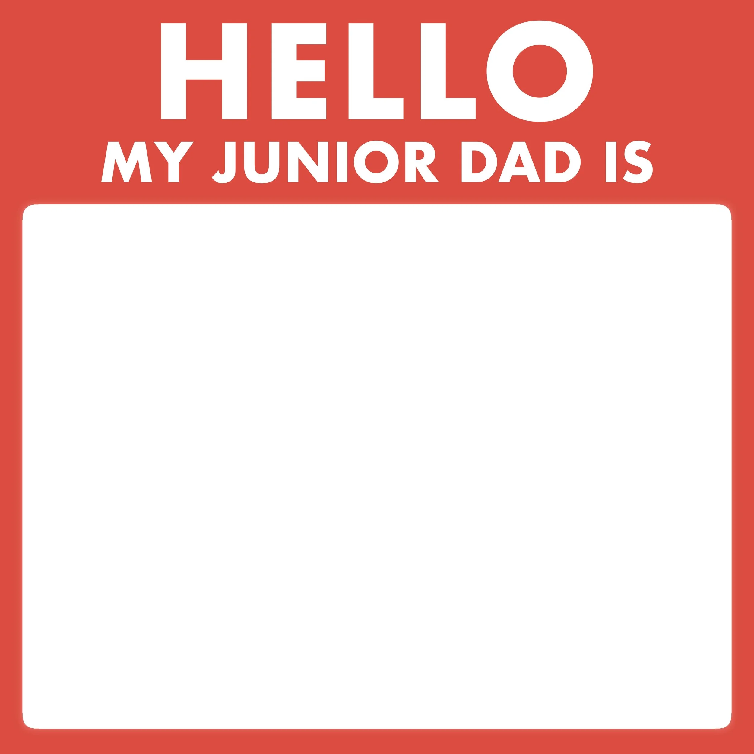 A red rectangular sign with large white text that says 'HELLO MY JUNIOR DAD IS' and a blank white space below for additional writing.