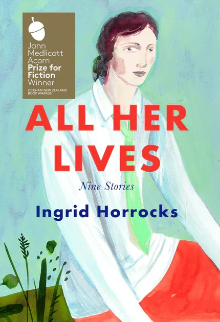 Book cover of "All Her Lives: Nine Stories" by Ingrid Horrocks. The cover features an illustrated woman with short dark hair wearing a white shirt, green tie, and red skirt, sitting against a painted light blue background with green plants at the bot