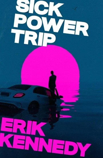 Book cover titled "Sick Power Trip" by Erik Kennedy, featuring a silhouette of a man standing next to a car on water with a pink sun setting in the background.
