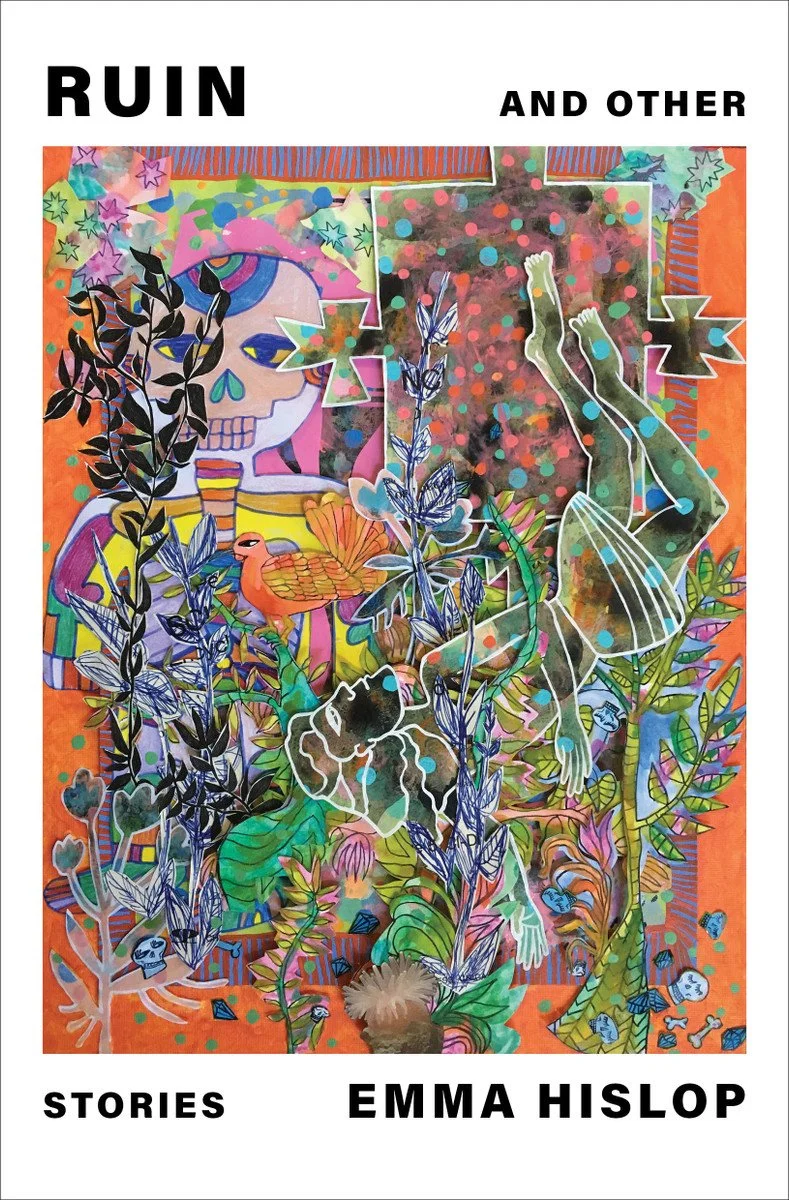 Book cover titled 'Ruin and Other Stories' by Emma Hislop, featuring colorful abstract and surreal artwork with plants, a skeleton, a bird, and human limbs.
