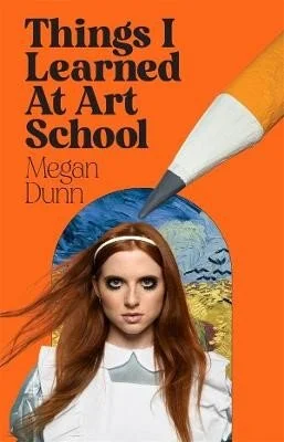 Book cover titled "Things I Learned At Art School" by Megan Dunn, featuring a young woman with long red hair and a white headband, against an orange background with a large pencil and partial artwork.
