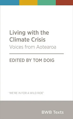 Cover of a book titled 'Living with the Climate Crisis: Voices from Aotearoa,' edited by Tom Doig, with a quote 'We're in for a wild ride' and publisher BWB Texts.