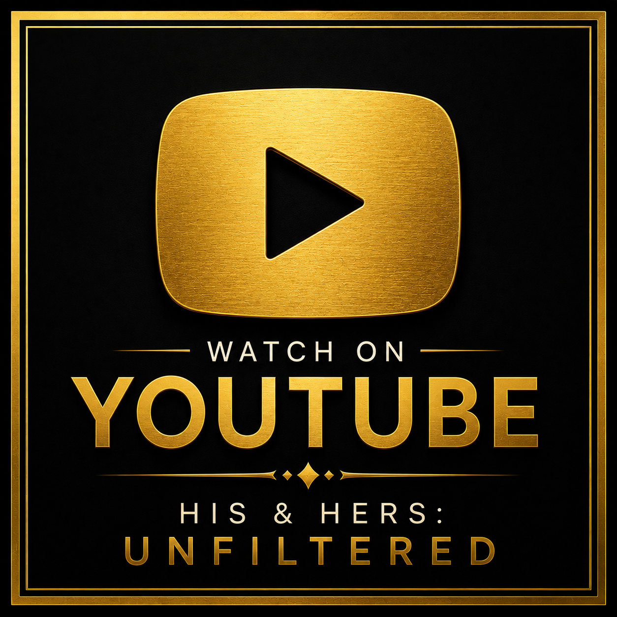 Black background with gold YouTube play button and text that reads 'Watch on YouTube, His & Hers: Unfiltered'.