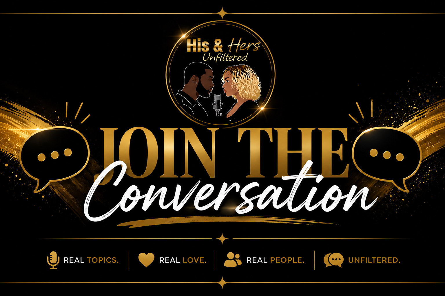 A promotional graphic for a podcast called "His & Hers Unfiltered." The design features gold and black colors with sparkles and swirls. At the top, there is an illustration of a man and woman facing each other with a microphone between them. The main text says "Join the Conversation" in large gold and white script. At the bottom, there are icons with phrases: a microphone for "Real Topics," a heart for "Real Love," two people for "Real People," and speech bubbles for "Unfiltered."