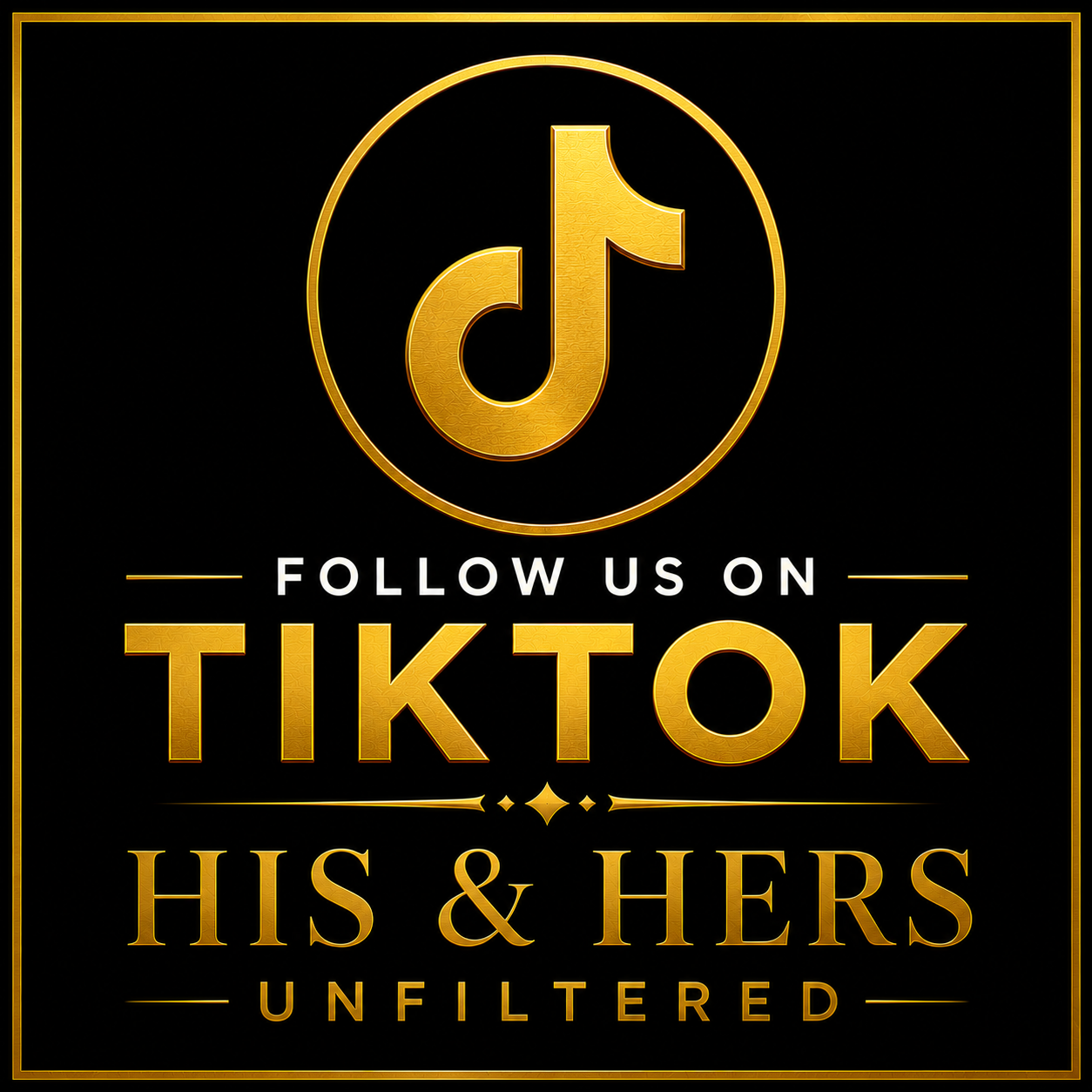 Black background with gold TikTok logo and text promoting following on TikTok, with the words 'His & Hers Unfiltered'.