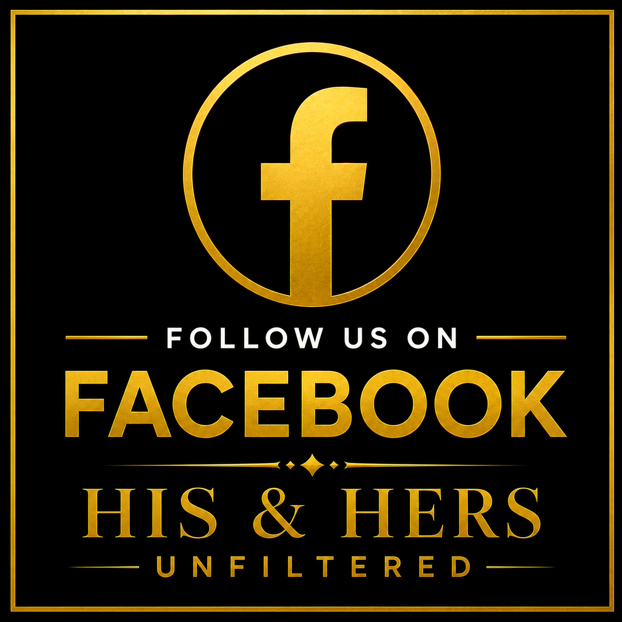A promotional graphic with a black background and gold text urging viewers to follow on Facebook, featuring a large gold Facebook logo and the words 'Follow us on Facebook his & hers unfiltered'.