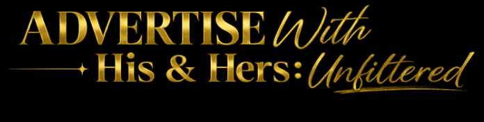 Text on a black background that reads, "ADVERTISE With His & Hers: Unfittered" in gold and white font.