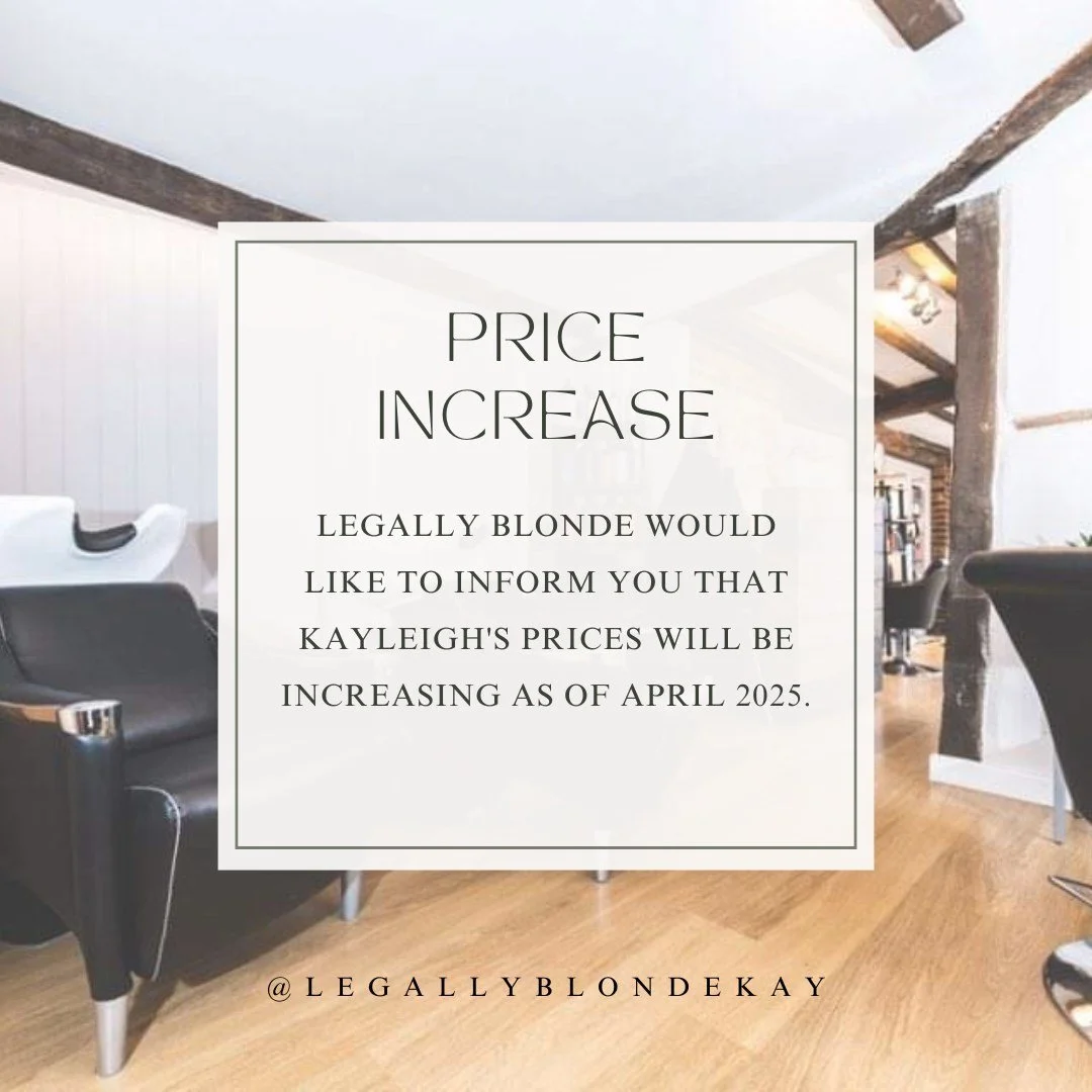 Legally Blonde would like to make all our clients aware, that Kayleigh&rsquo;s prices will be increasing from April 2025.