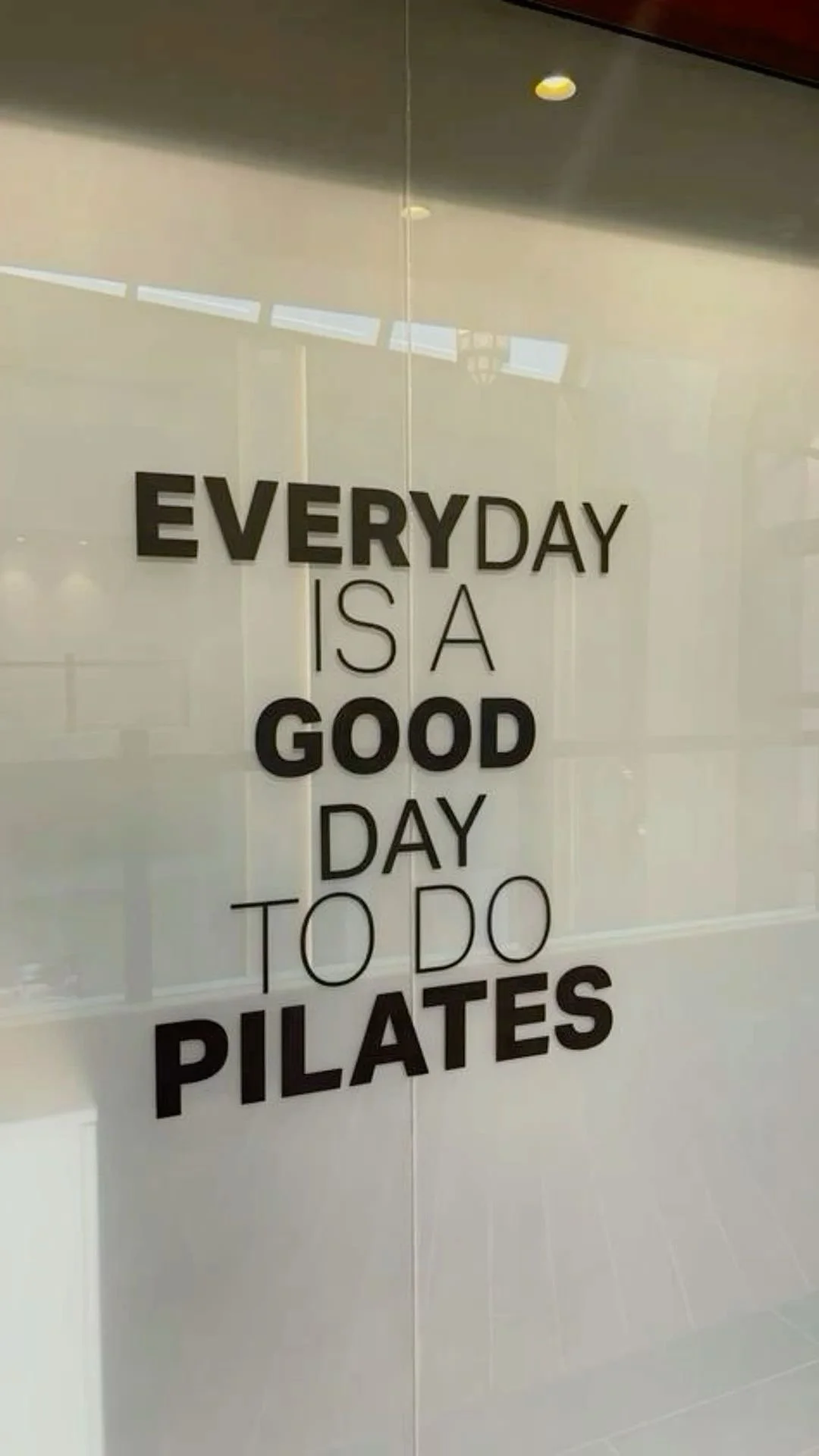 A glass wall with a motivational quote that says, 'Everyday is a good day to do Pilates.'