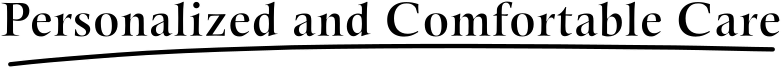 Personalized and Comfortable Care
