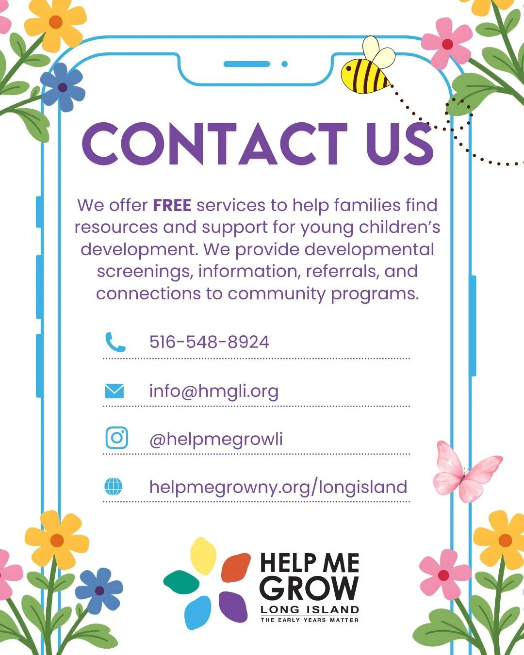 Help Me Grow Long Island is here to support you! Our services are completely FREE&mdash;whether you&rsquo;re checking in on your child&rsquo;s development or looking for a connection to a community agency. We&rsquo;re here to help every step of the w