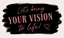 Inspirational text with pink and white lettering on a black background saying, 'Let's bring your vision to life!'