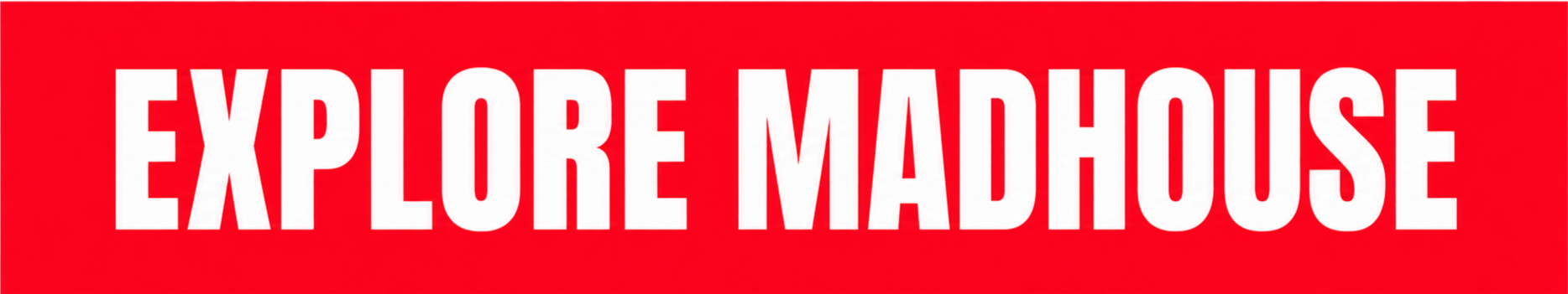 White "EXPLORE MADHOUSE" text on a bright red background