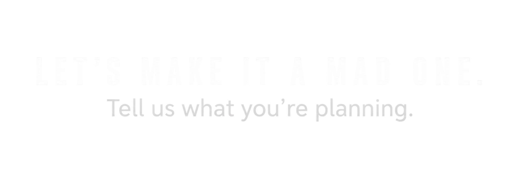 White distressed text on a black background reading “Let’s make it amazing. Tell us what you’re planning.”