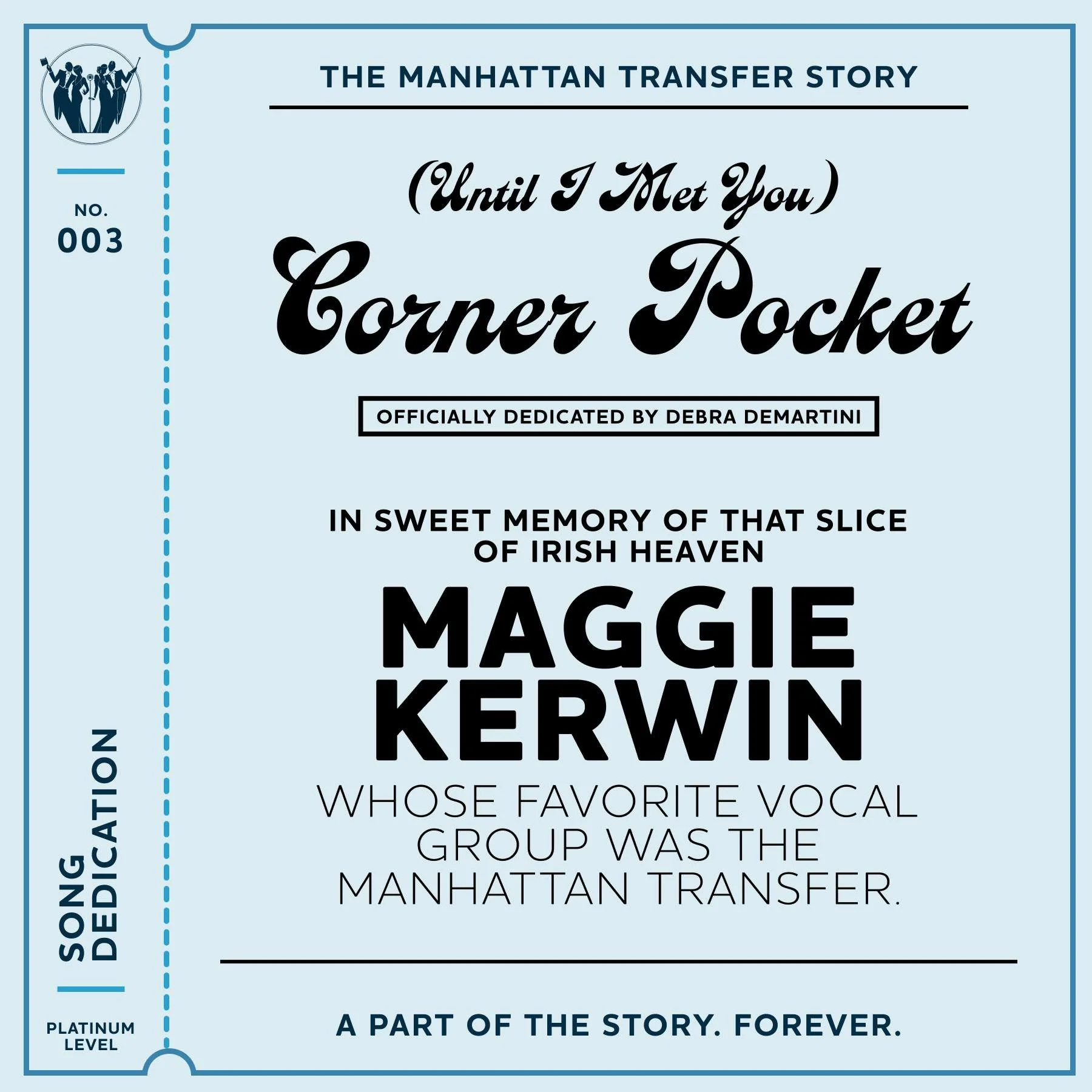 &ldquo;(Until I Met You) Corner Pocket&rdquo; has officially been dedicated in memory of Maggie Kerwin. 💙

Thank you to Debra DeMartini for honoring Maggie, whose favorite vocal group was The Manhattan Transfer, with this dedication.

In Debra&rsquo