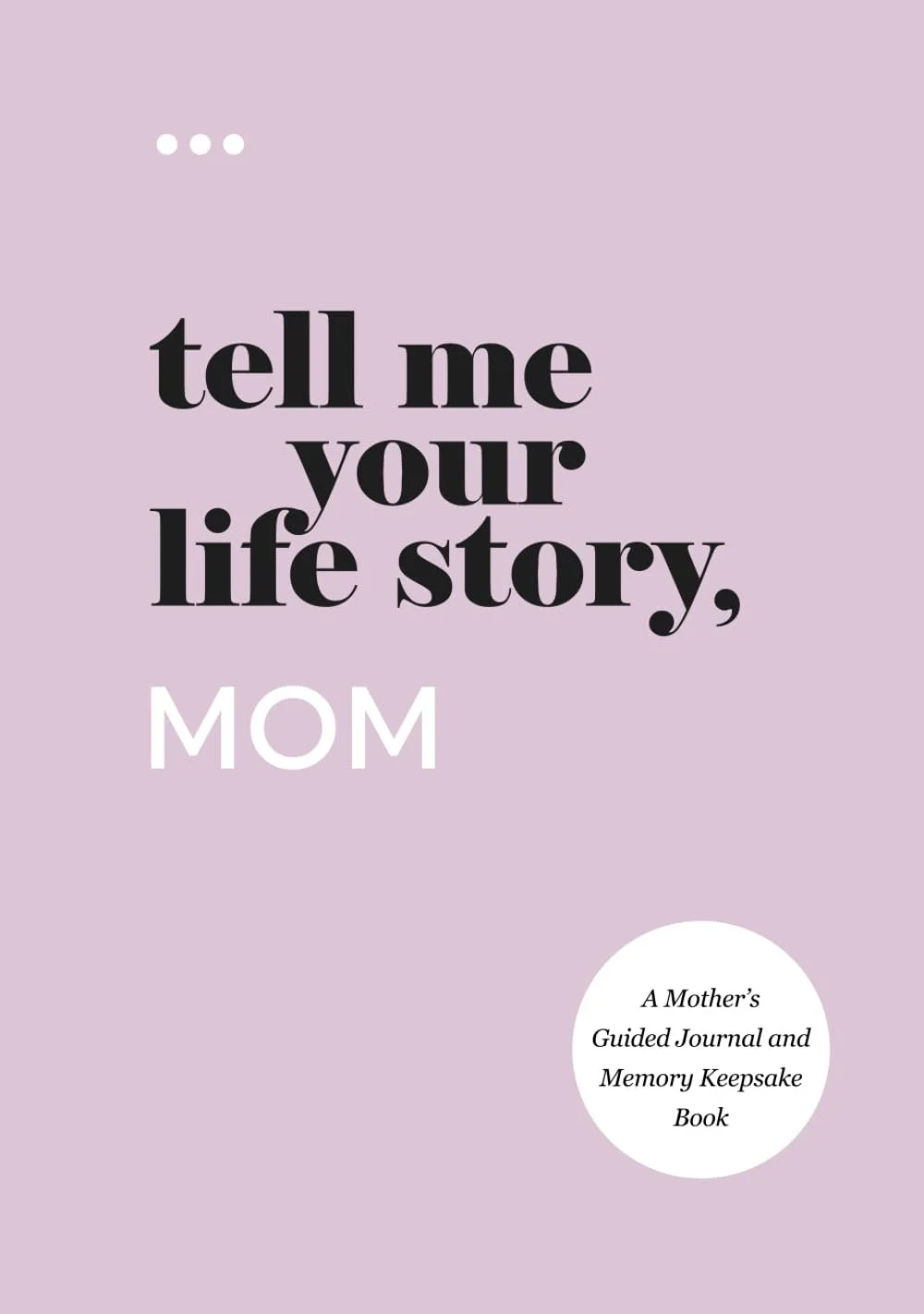 Cover of a keepsake book with a light purple background, featuring the text "tell me your life story, MOM" and a white circle with smaller text that reads "A Mother's Guided Journal and Memory Keepsake Book."