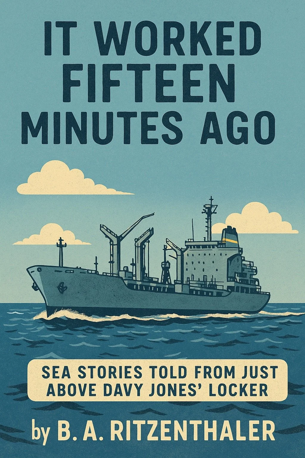 Book cover with a drawing of a ship on the ocean and clouds in the sky. The text says: "It Worked Fifteen Minutes Ago" and "Sea Stories Told from Just Above Davy Jones' Locker" by B. A. Ritzenthaler.