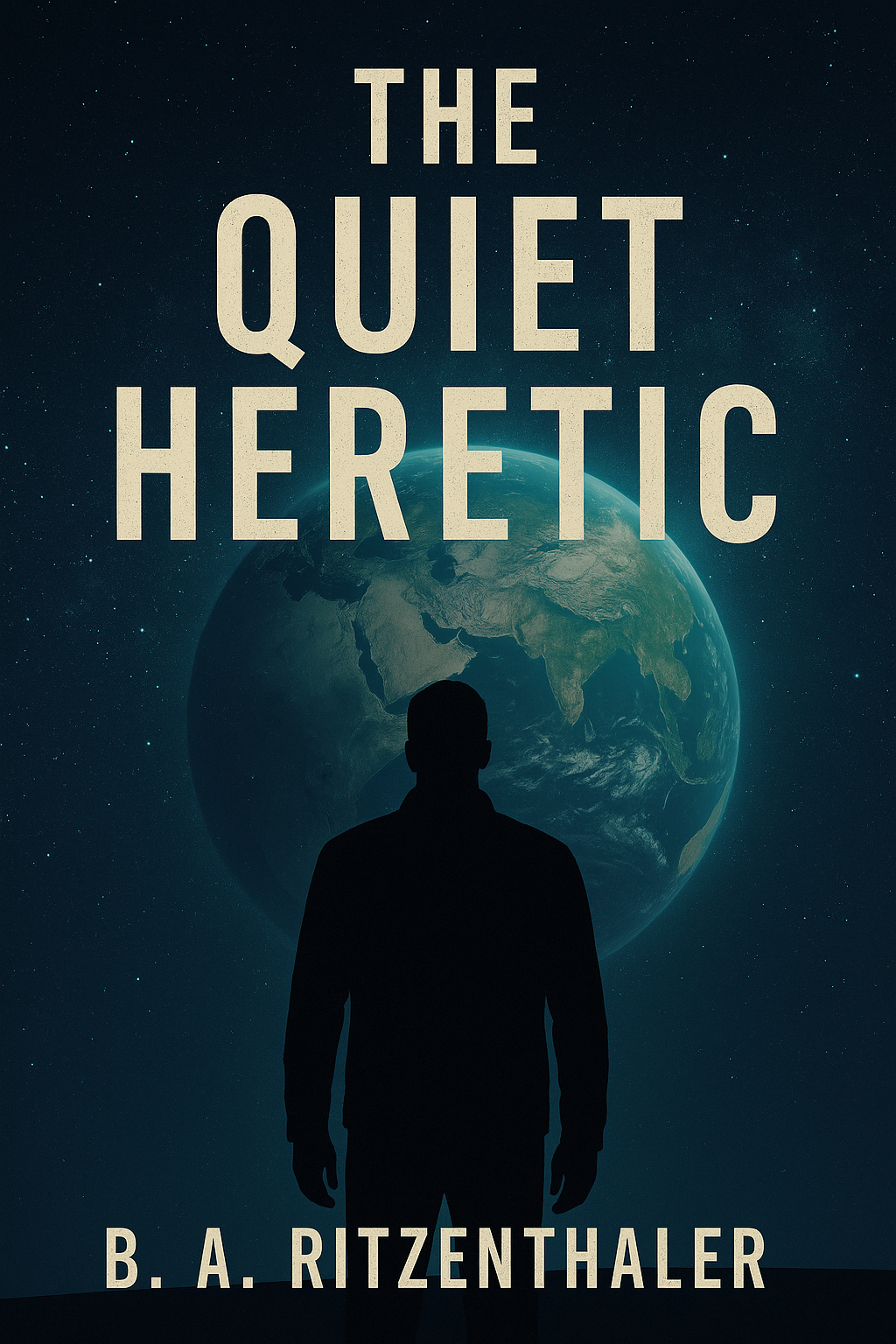 Book cover for 'The Quiet Heretic' by B. A. Ritzenthaler showing a silhouette of a person in front of Earth viewed from space with a starry sky in the background.
