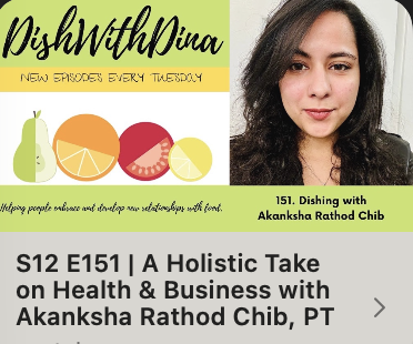 health and business podcast titled "Dishing with Nina" with a photo of Akanksha Rathod Chib, founder Physical Therapist of Nee's Physical Therapy. The episode is titled "S12 E151 | A Holistic Take on Health & Business with Akanksha Rathod Chib, PT."