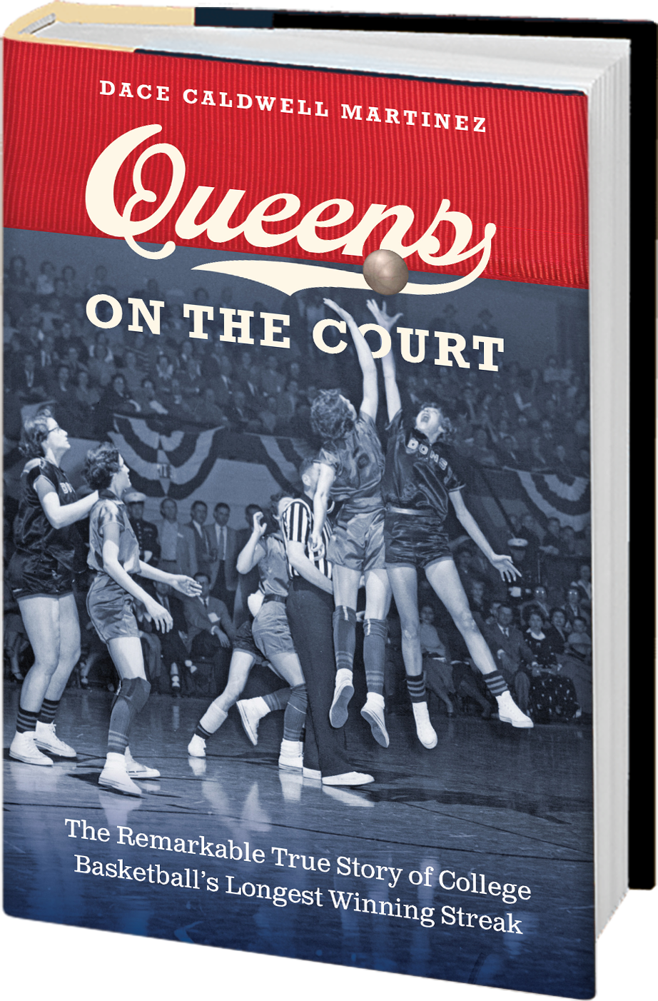 Queens on the Court by Dace Caldwell Martinez -The Remarkable True Story of College Basketball's Longest Winning Streak