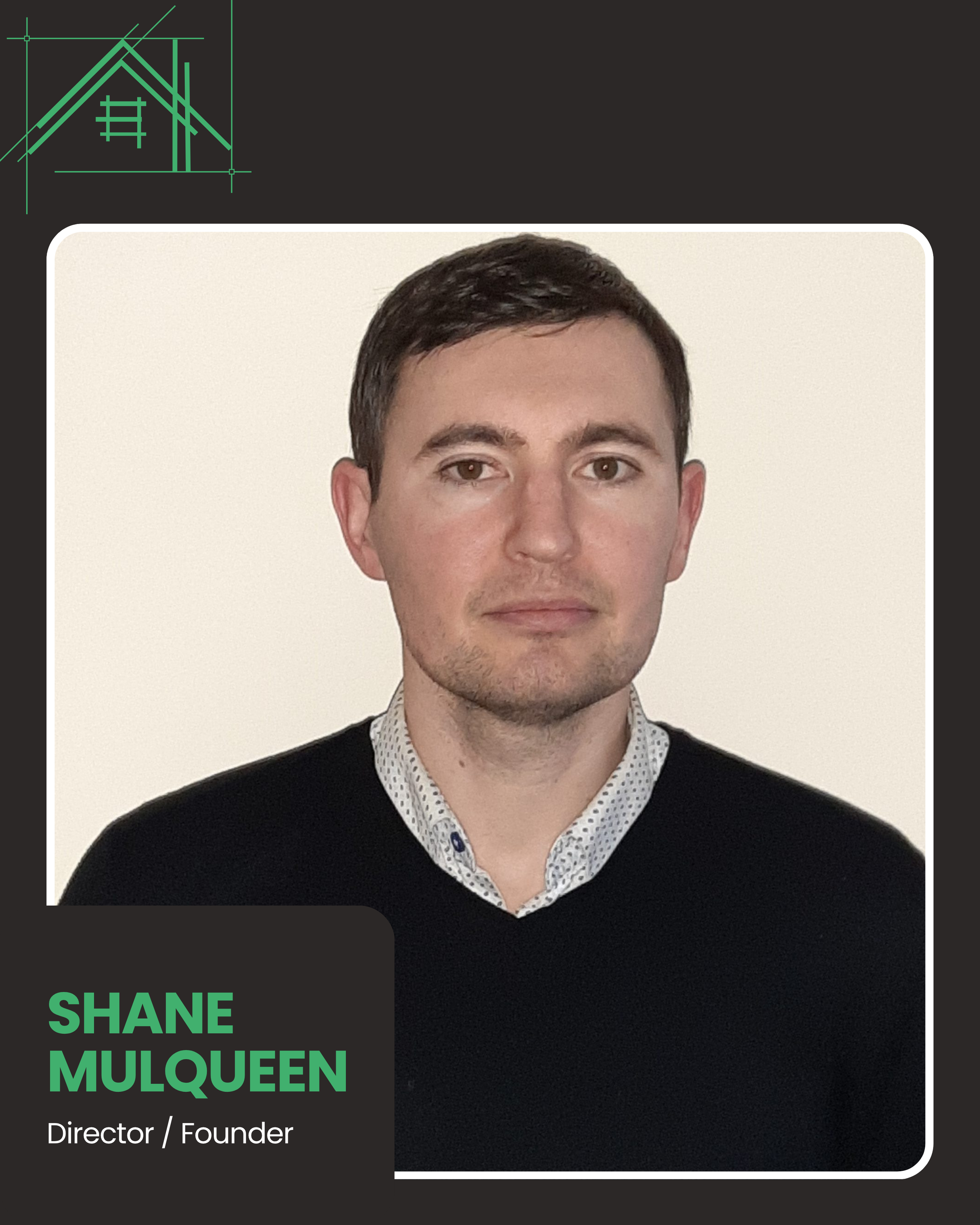 A professional headshot of a man with dark hair, wearing a collared shirt and black sweater. The background is beige, and the photo is part of a visual presentation with text indicating his name as Shane Mulqueen and his role as Director/Founder. The top portion includes a green blueprint-style house logo on a black background.