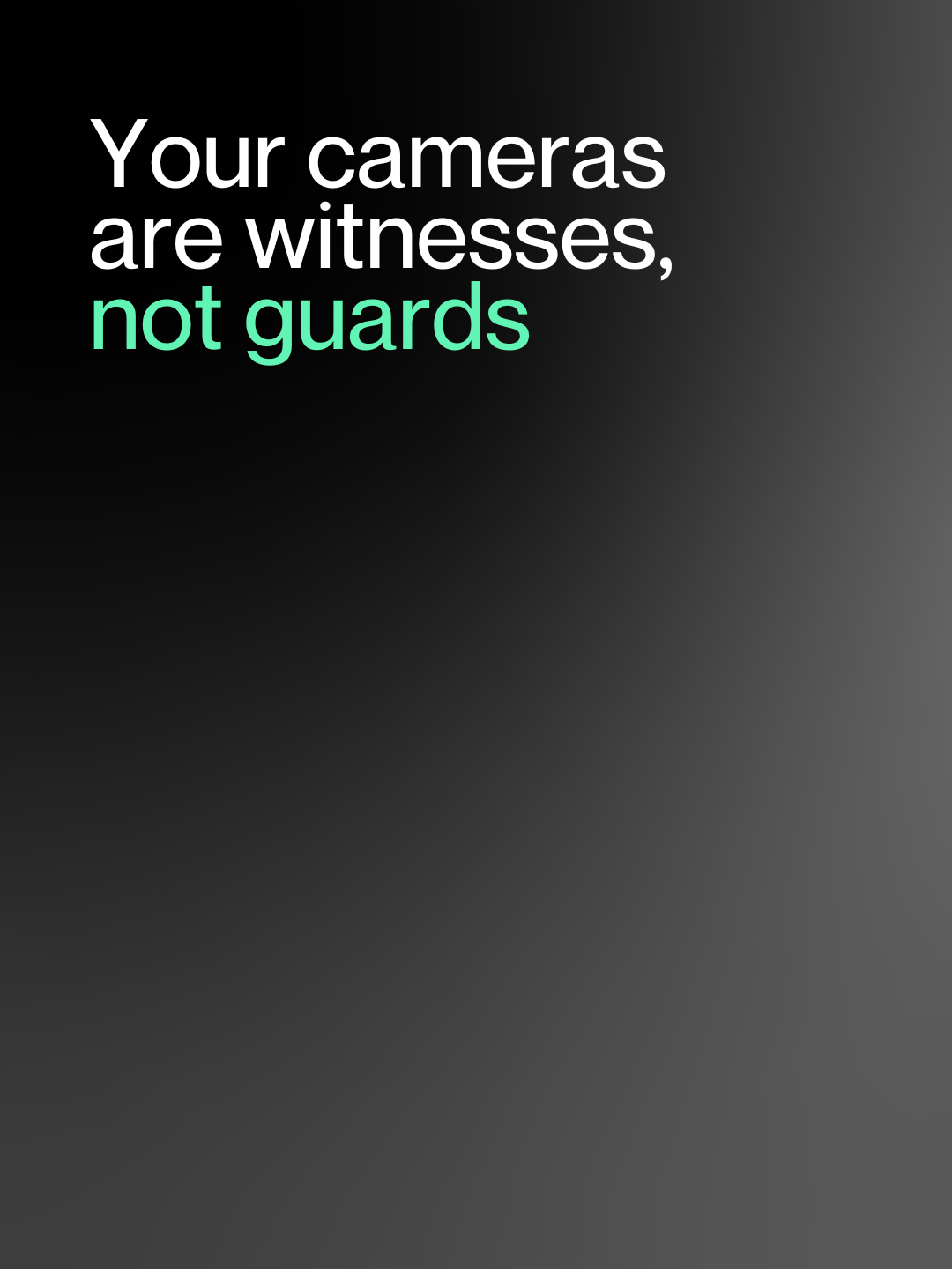 Your cameras are witnesses, not guards