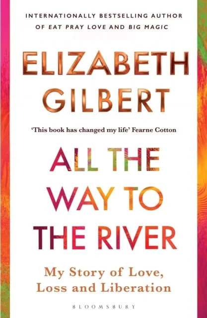 All the Way to the River by Elizabeth Gilbert