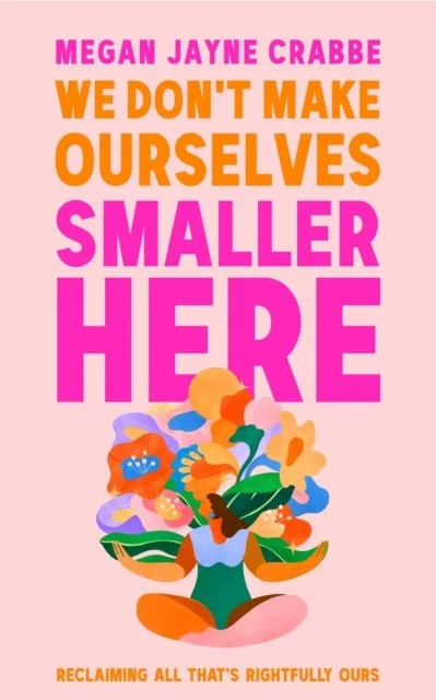 We Don't Make Ourselves Smaller Here by Megan Jayne Crabbe (Hardback)