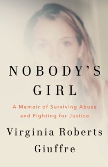 Nobody's Girl: A Memoir of Surviving Abuse and Fighting for Justice by  Virginia Roberts Giuffre (Hardback)