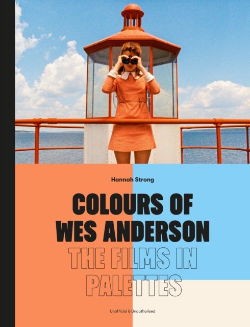 Colours of Wes Anderson : The Films in Palettes by Hannah Strong