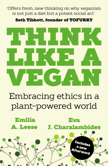 Think Like a Vegan: Embracing ethics in a plant-powered world by Emilia A. Leese and Eva J. Charalambides