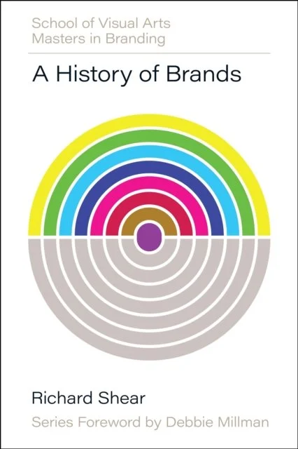 A History of Brands : Origins of Consumer Markets by Richard Shear