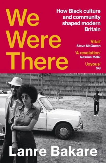We Were There : How Black culture and community shaped modern Britain by Lanre Bakare