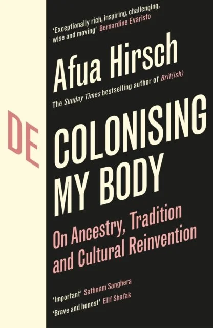 Decolonising My Body : On Ancestry, Tradition and Cultural Reinvention by Afua Hirsch