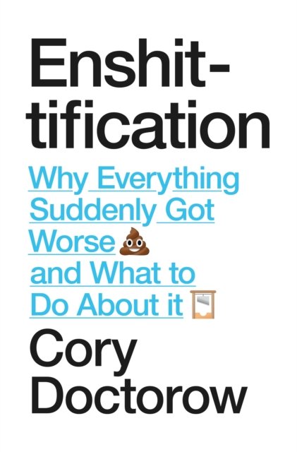 Enshittification : Why Everything Suddenly Got Worse and What To Do About It by Cory Doctorow (Hardback)