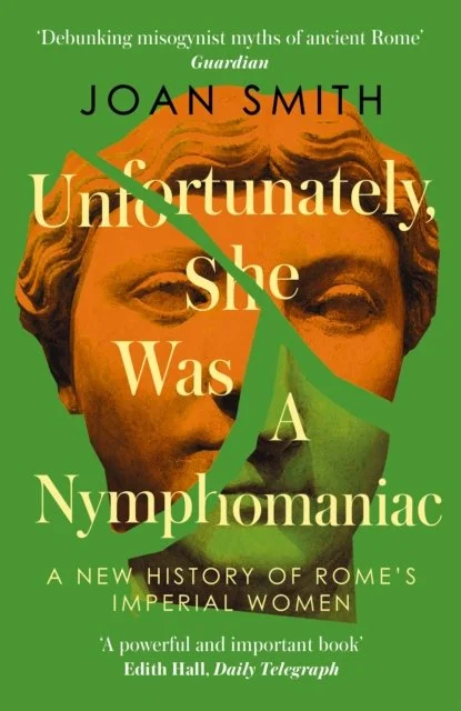 Unfortunately, She was a Nymphomaniac : A New History of Rome's Imperial Women by Joan Smith