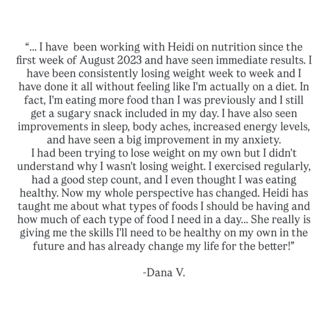 Quote from Dana V. about her positive experience with Heidi's nutrition guidance, including weight loss, improved sleep, energy, and reduced anxiety.