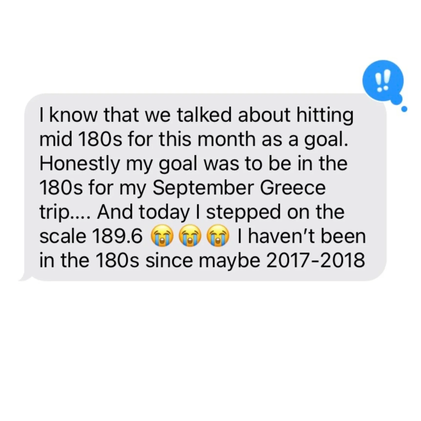 Text message discussing weight goals, mentioning hitting 180 pounds in the current month and a previous goal related to Greece trip, with crying emojis at the end.