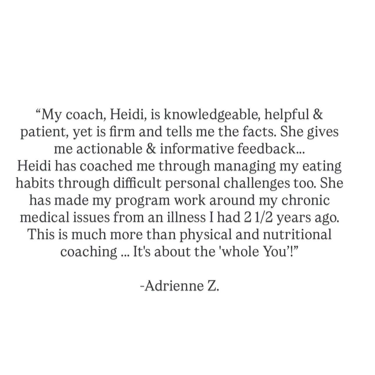 Quote from Adrienne Z. praising her coach Heidi for being knowledgeable, helpful, patient, firm, and giving actionable feedback, highlighting Heidi's role in managing her eating habits, chronic health issues, and overall well-being.