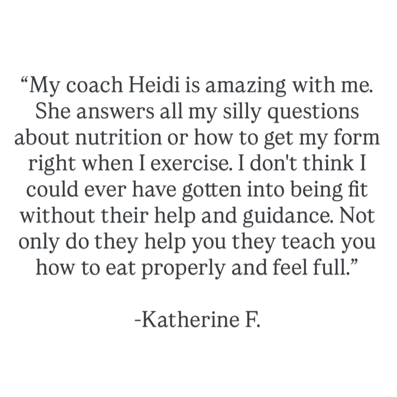 Quote by Katherine F. about her coach Heidi, praising her guidance on nutrition, exercise form, and overall fitness.
