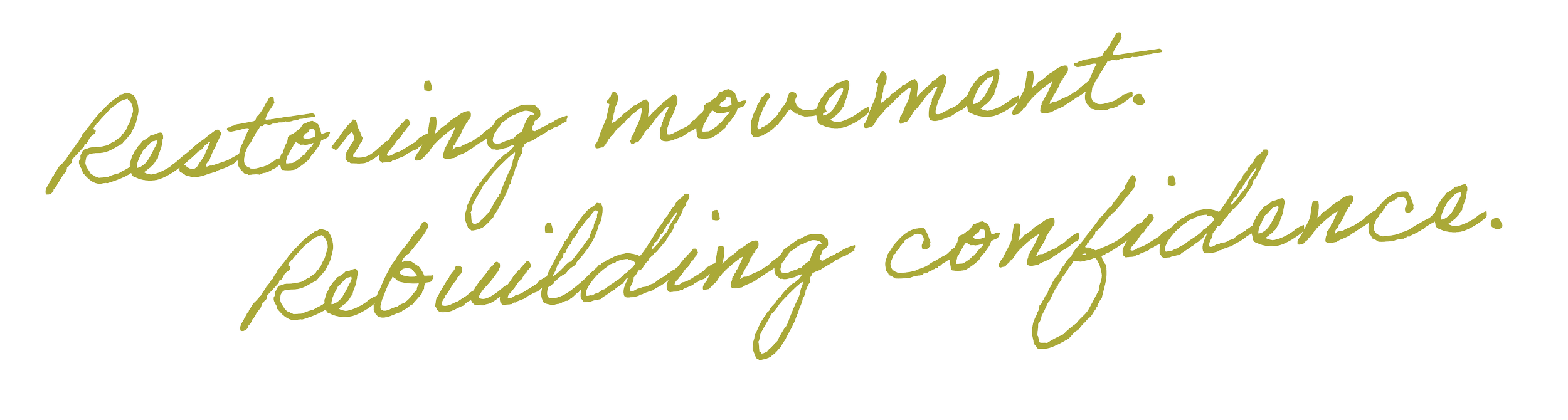 Handwritten text saying, 'Restoring movement. Rebuilding confidence.' in cursive script with a dark background.