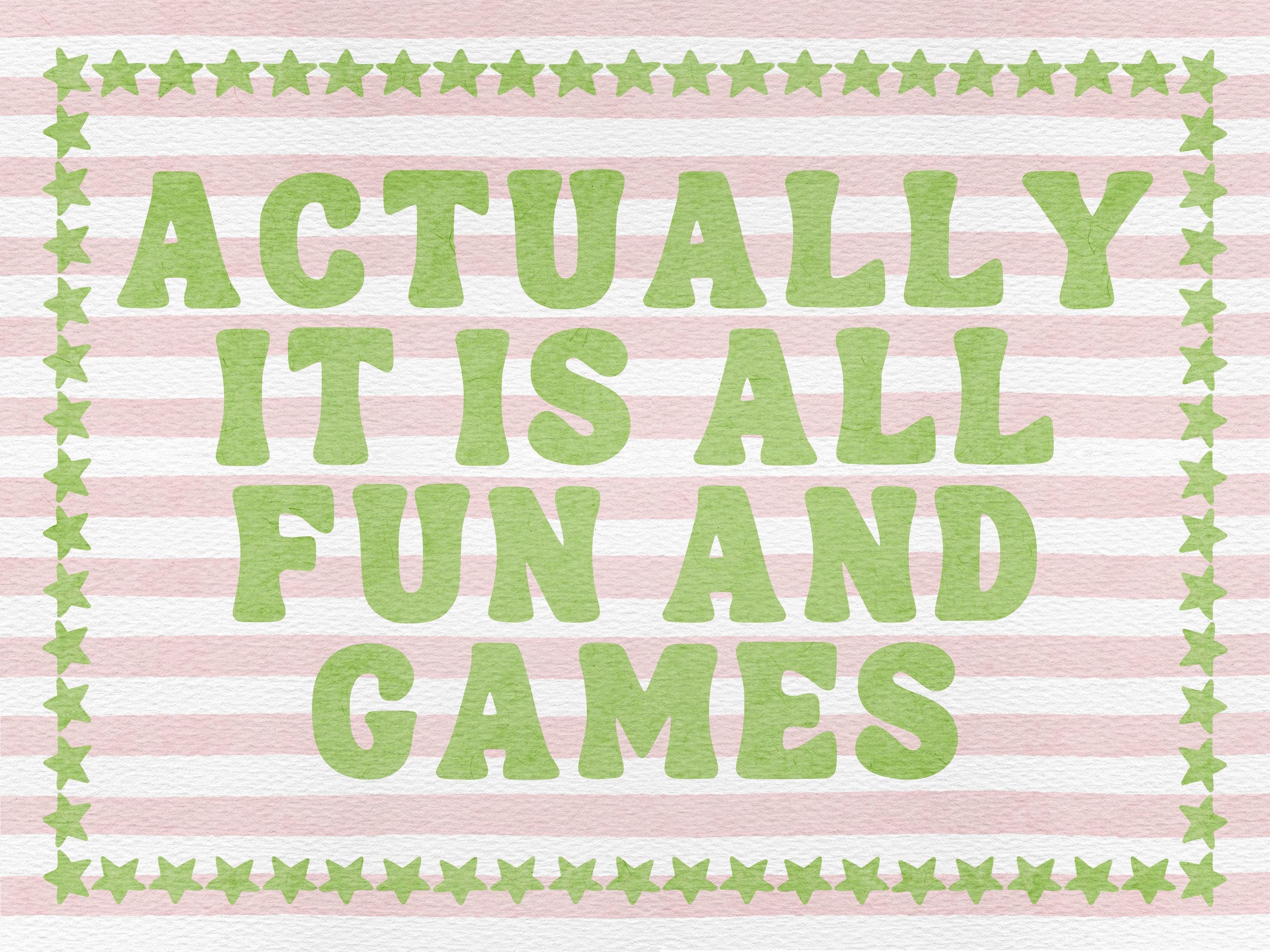 A decorative sign with pink and white horizontal stripes, green stars along the sides, and the words 'ACTUALLY IT IS ALL FUN AND GAMES' written in large green letters.