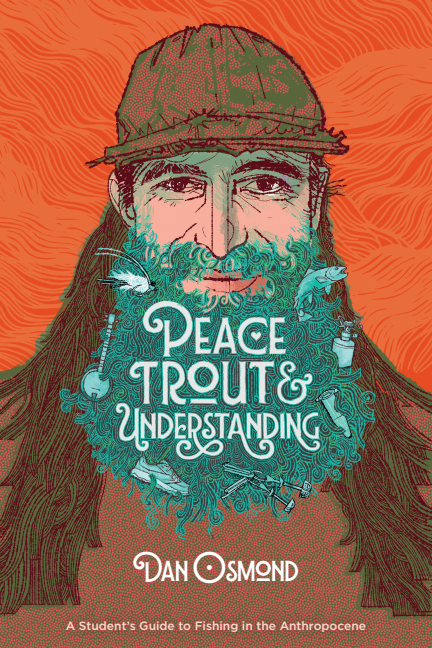 Illustration of a man with long hair and a beard, wearing a cap, with various fishing-related items and fish incorporated into his beard. The background is orange with wavy lines. The text reads: "Peace, Trout & Understanding" by Dan Osmond, titled "A Student's Guide to Fishing in the Anthropocene."