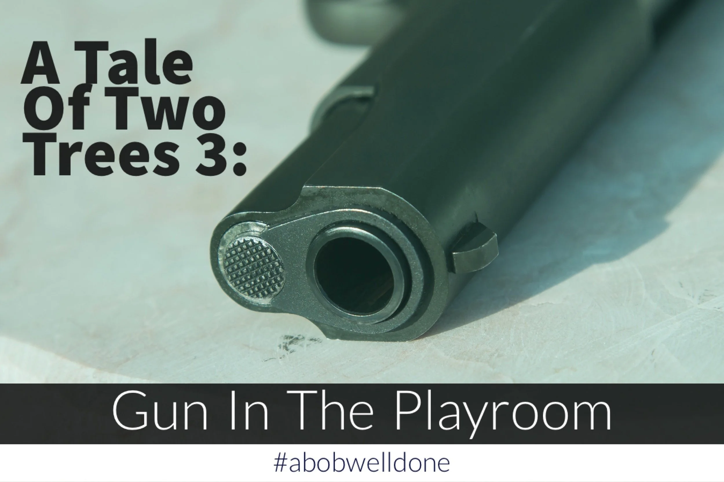 A Tale Of Two Trees 3:  Gun in the Playroom